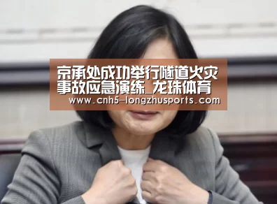 京承处成功举行隧道火灾事故应急演练_龙珠体育体育